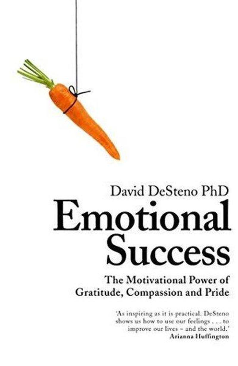 Bluebird Emotional Success: The Motivational Power of Gratitude Compassion and Pride - David Desteno