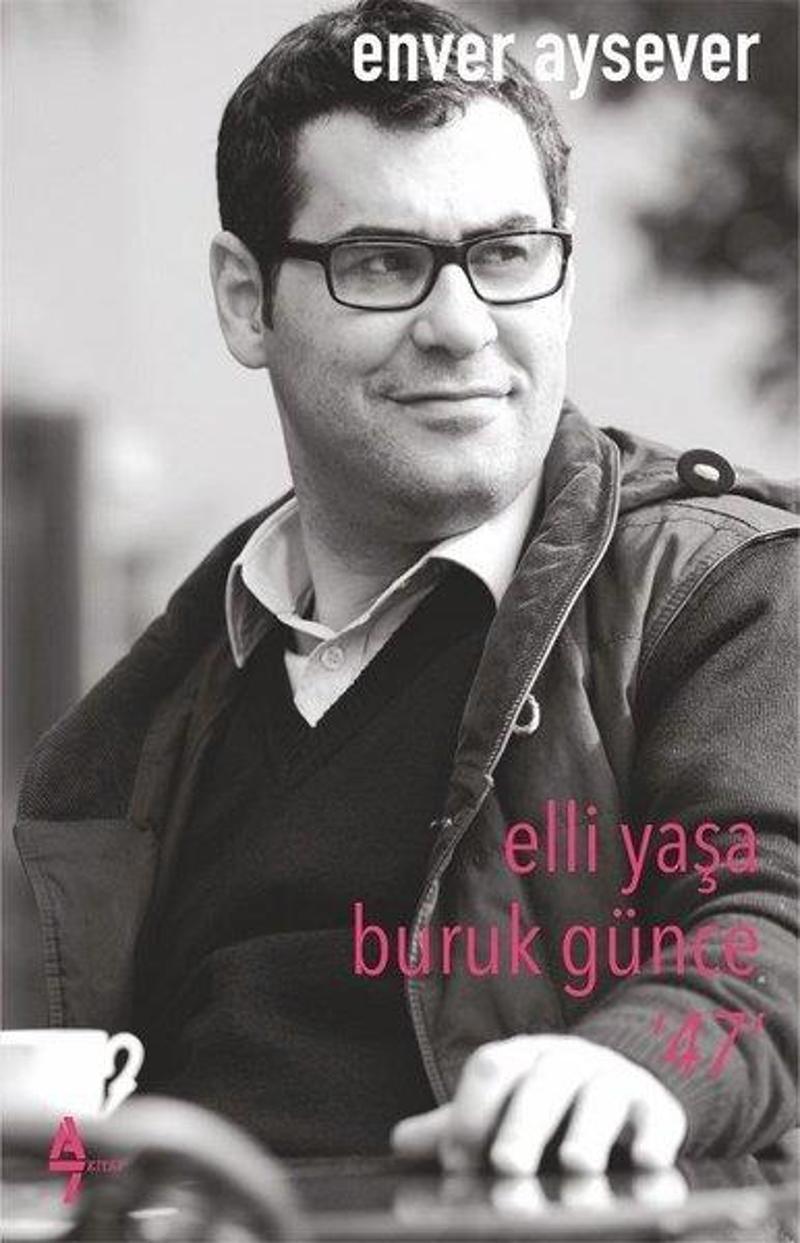 A7 Kitap Elli Yaşa Buruk Günce-47 - Enver Aysever A7 Kitap Elli Yaşa Buruk Günce-47 - Enver Aysever