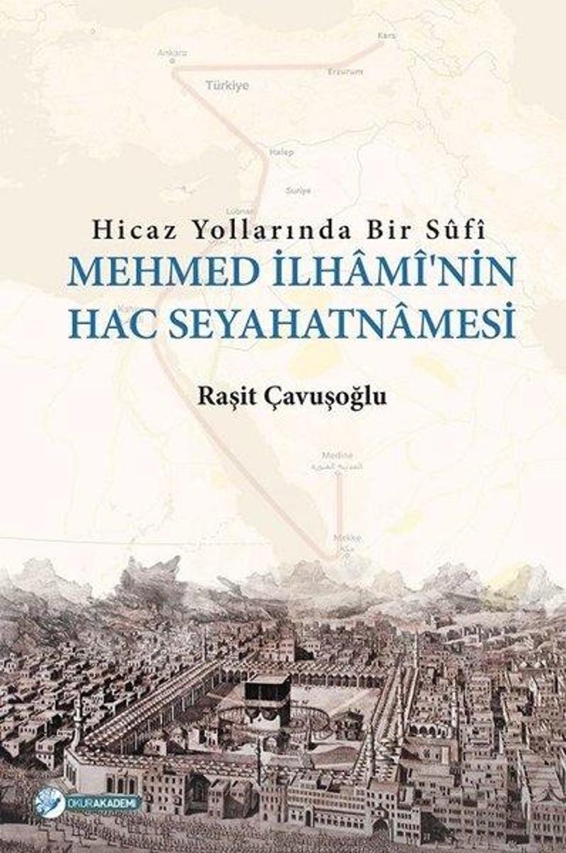 Okur Akademi Hicaz Yollarında Bir Sufi-Mehmed İlhami'nin Hac Seyahatnamesi - Raşit Çavuşoğlu