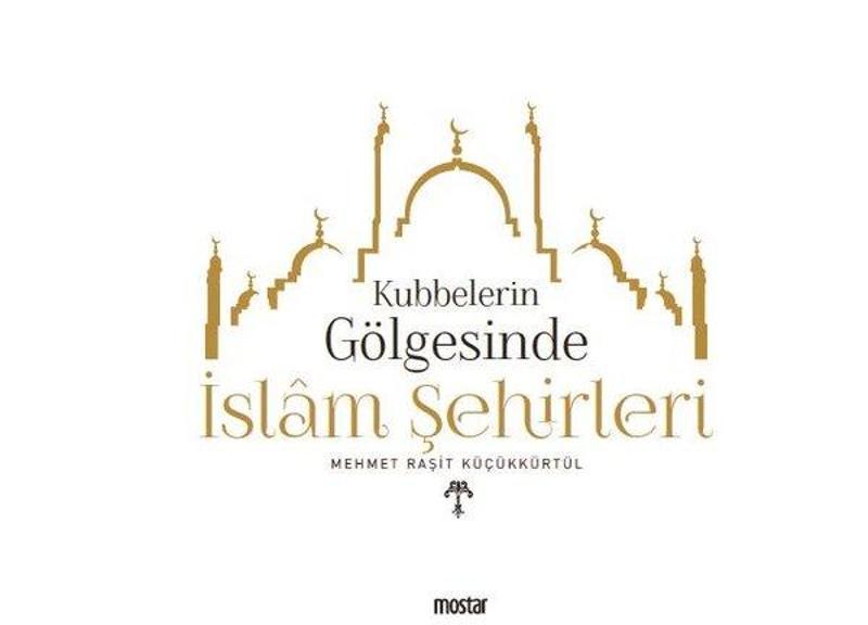 Kubbelerin Gölgesinde İslam Şehirleri