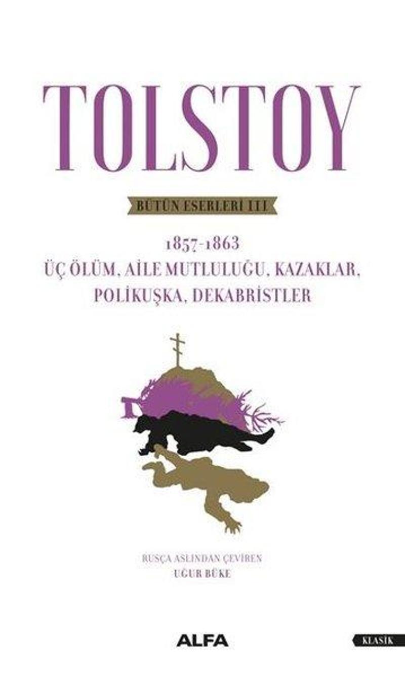 Alfa Yayıncılık Tolstoy Bütün Eserleri 3-Üç Ölüm Aile Mutluluğu Kazaklar Polikuşka Dekabristler - Lev Nikolayeviç Tolstoy
