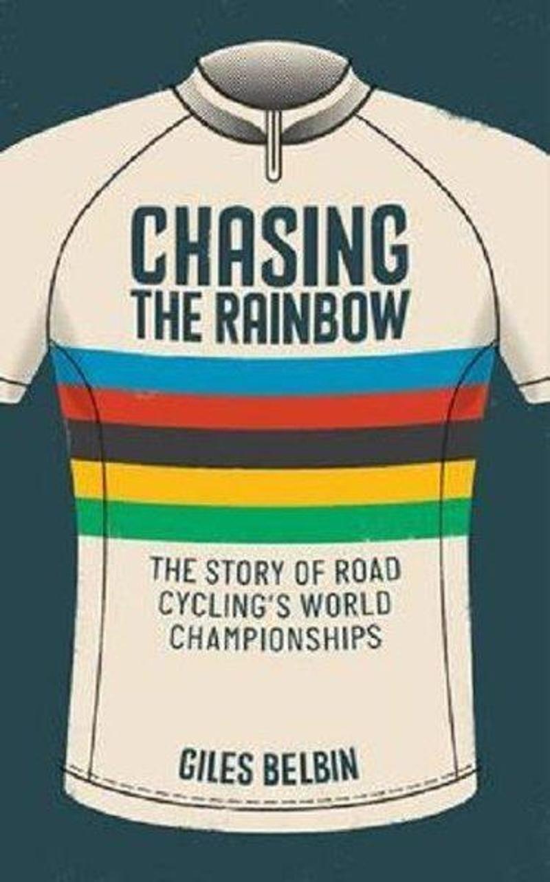 Quarto Publishing Chasing the Rainbow: The story of road cycling's World Championships - Giles Belbin