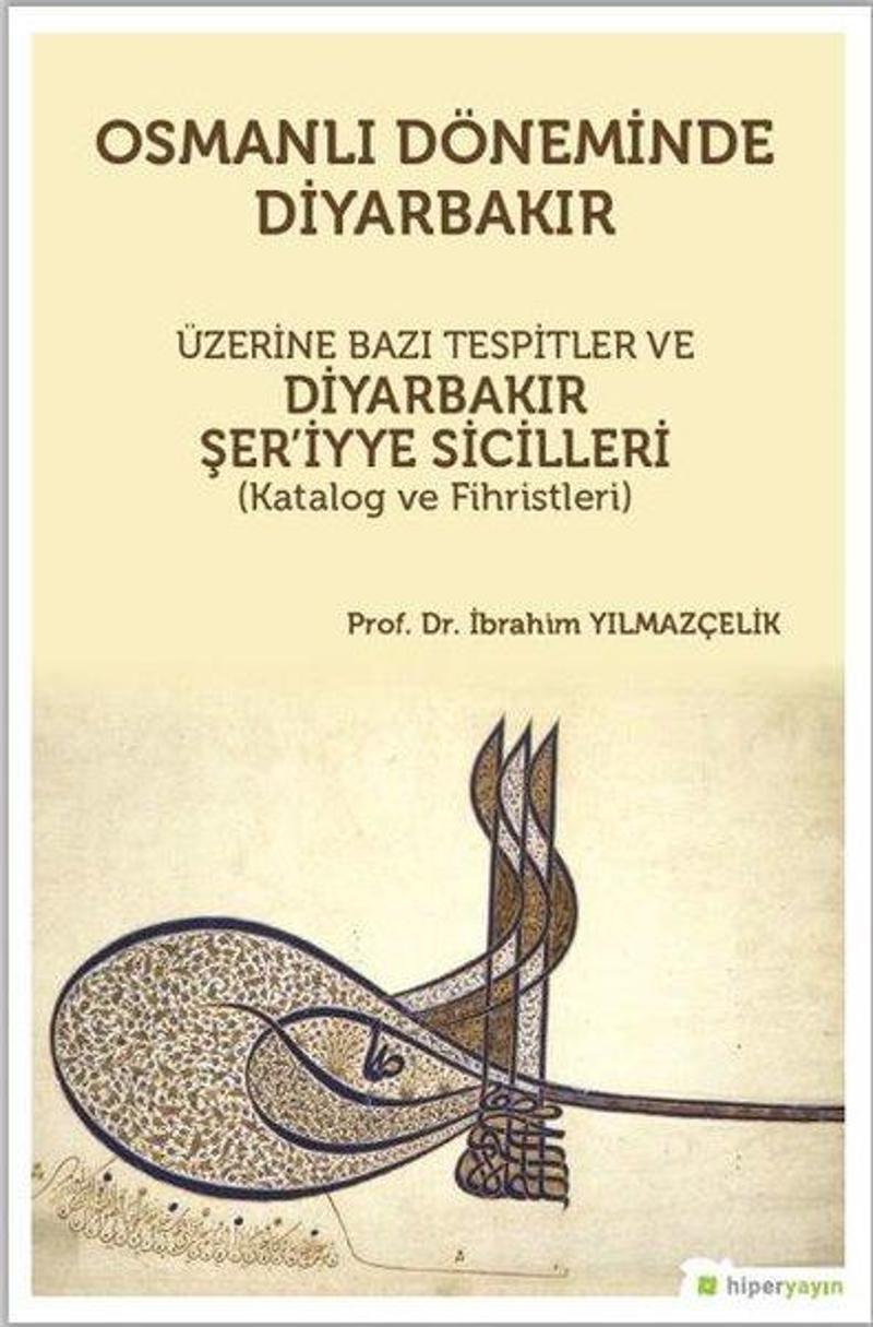 Hiperlink Osmanlı Döneminde Diyarbakır-Üzerine Bazı Tespitler ve Diyarbakır Şer'iyye Sicilleri - İbrahim Yılmazçelik