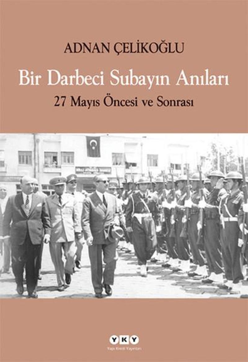 Yapı Kredi Yayınları Bir Darbeci Subayın Anıları - 27 Mayıs Öncesi ve Sonrası - Adnan Çelikoğlu