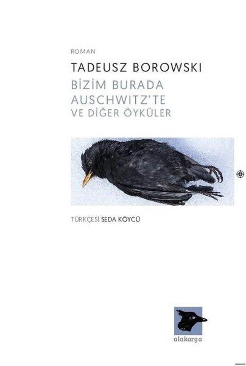 Alakarga Bizim Burada ve Auschwitzte ve Diğer Öyküler - Tadeusz Borowski