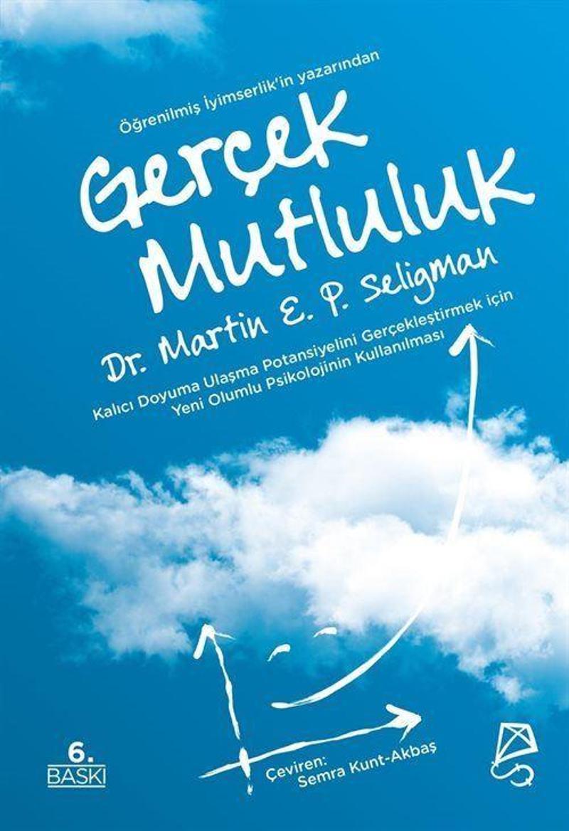 Gerçek Mutluluk - Kalıcı Doyuma Ulaşma Potansiyelini Gerçekleştirmek İçin Yeni Olumlu Psikolojinin Kullanılması