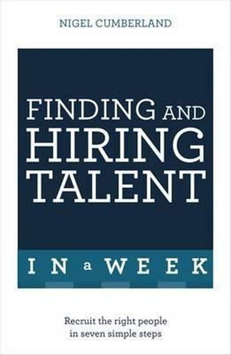 Hodder & Stoughton Ltd Finding & Hiring Talent In A Week: Talent Search Recruitment And Retention In Seven Simple Steps - Nigel Cumberland