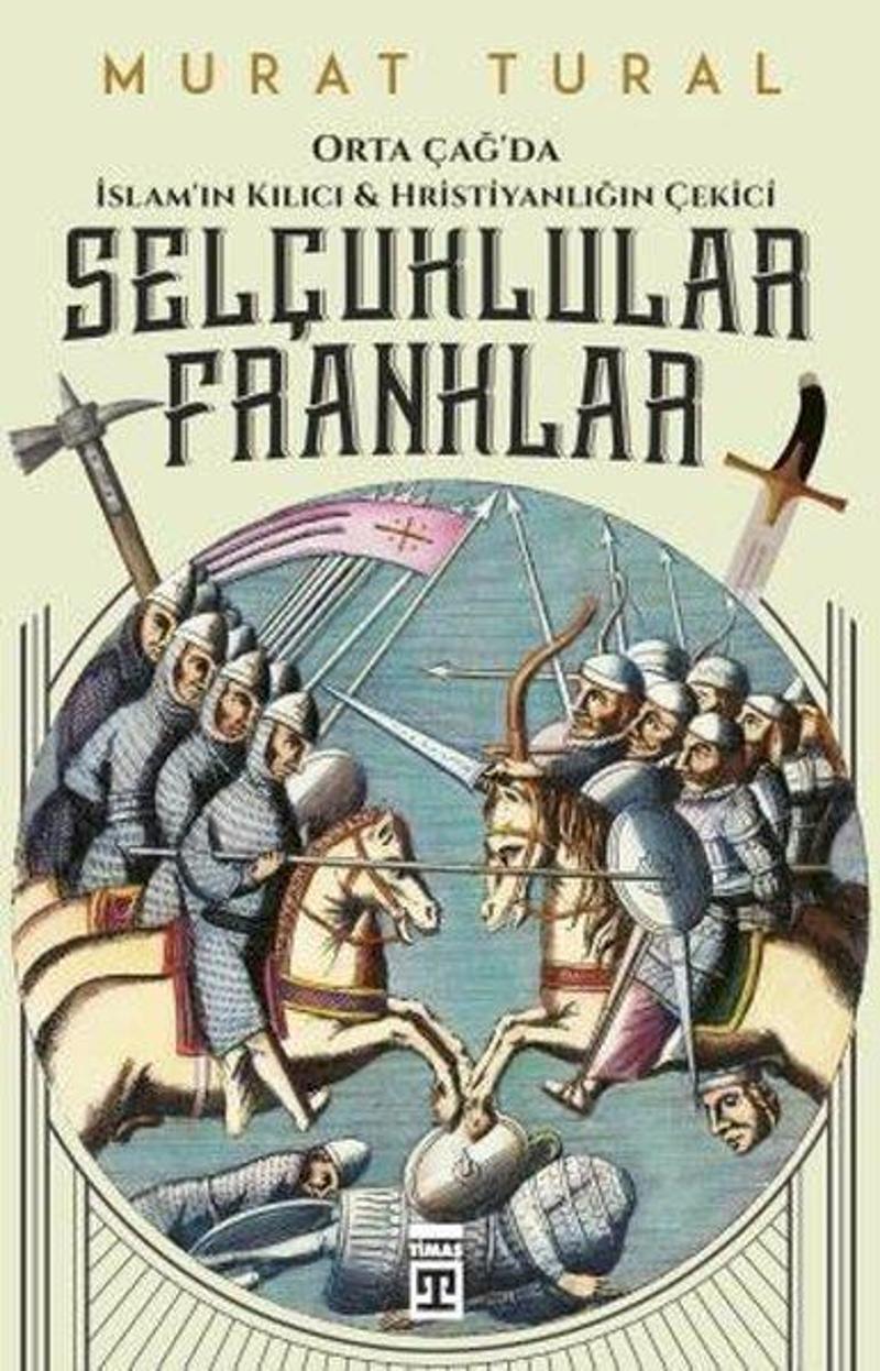 Timaş Yayınları Selçuklular Franklar-Orta Çağda İslamın Kılıcı ve Hristiyanlığın Çekici - Murat Tural