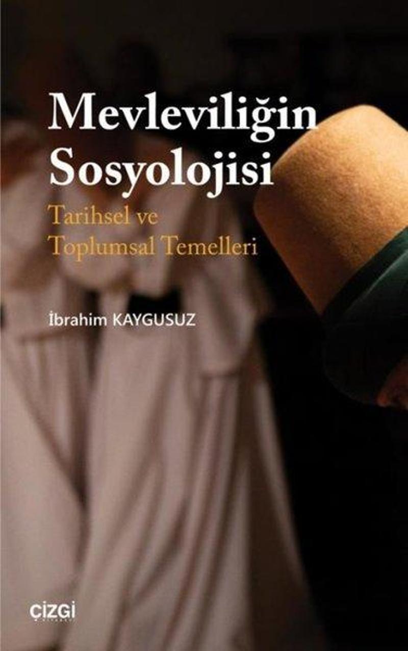Çizgi Kitabevi Mevleviliğin Sosyolojisi-Tarihsel ve Toplumsal Temelleri - İbrahim Kaygusuz