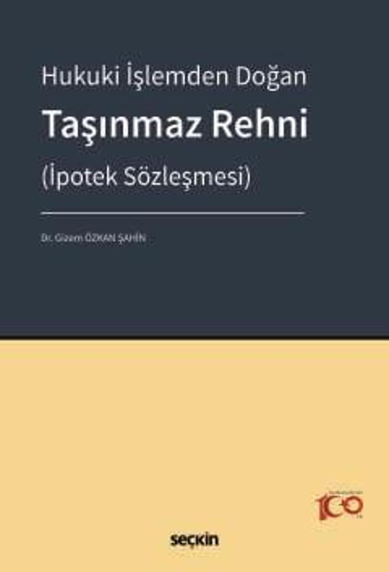 Hukuki İşlemden Doğan Taşınmaz Rehni (İpotek Sözleşmesi) Dr. Gizem Özkan Şahin 1. Baskı, Nisan 2024