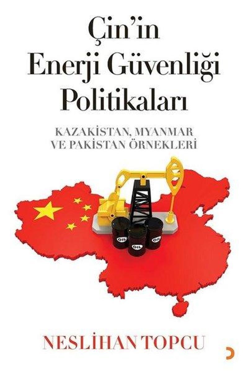 Cinius Yayinevi Çinin Enerji Güvenliği Politikaları: Kazakistan Myanmar ve Pakistan Örnekleri - Neslihan Topcu