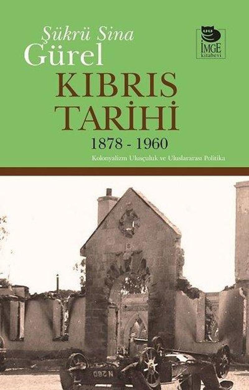 İmge Kitabevi Kıbrıs Tarihi 1878-1960: Kolonyalizm Ulusçuluk ve Uluslararası Politika - Şükrü Sina Gürel