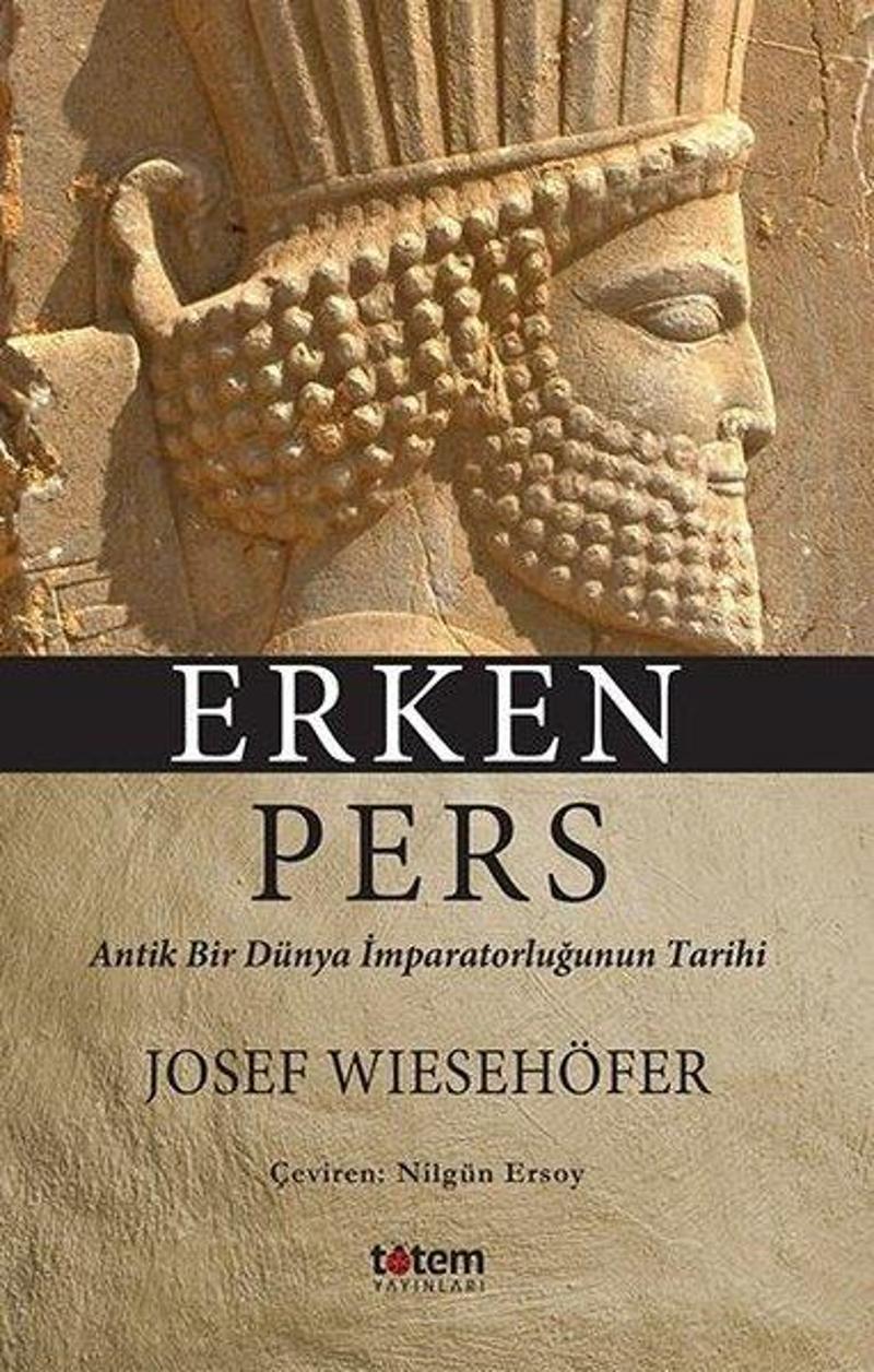 Totem Erken Pers - Antik Bir Dünya İmparatorluğunun Tarihi - Josef Wiesehöfer