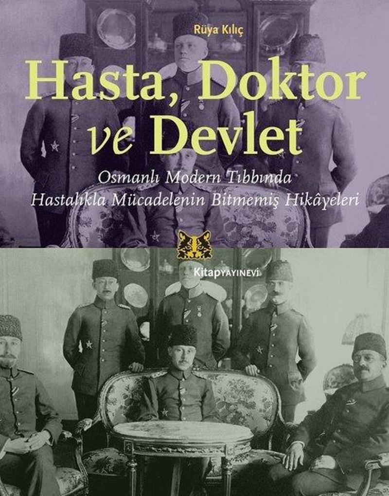 Kitap Yayınevi Hasta Doktor ve Devlet - Osmanlı Modern Tıbbında Hastalıkla Mücadelenin Bitmemiş Hikayeleri - Rüya Kılıç