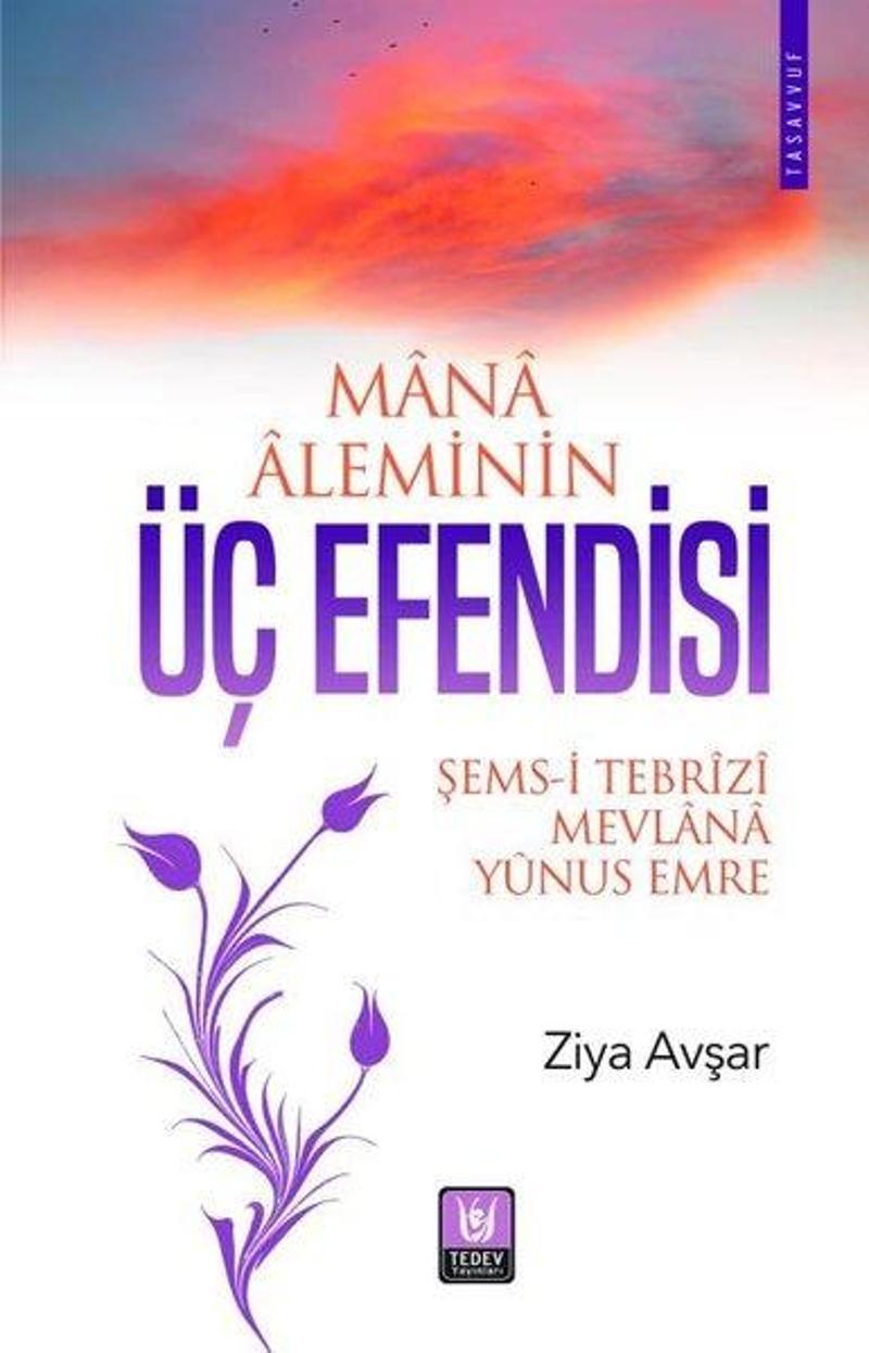 Türk Edebiyatı Vakfı Yayınları Mana Aleminin Üç Efendisi: Şems-i Tebrizi - Mevlana - Yunus Emre - Ziya Avşar