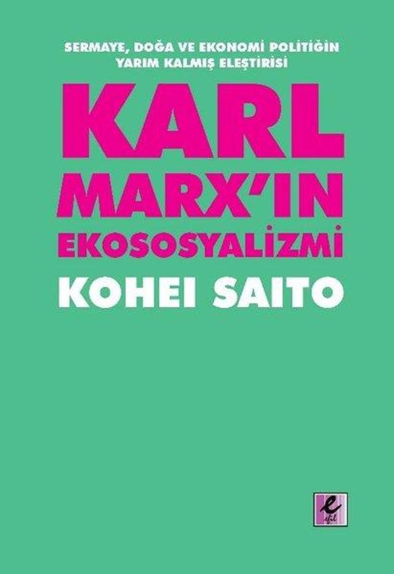 Karl Marxın Ekososyalizmi - Sermaye Doğa Ve Ekonomi Politiğin Yarım Kalmış Eleştirisi