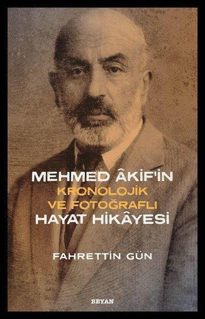 Beyan Yayınları Mehmed Akif'in Kronolojik ve Fotoğraflı Hayat Hikayesi - Fahrettin Gün