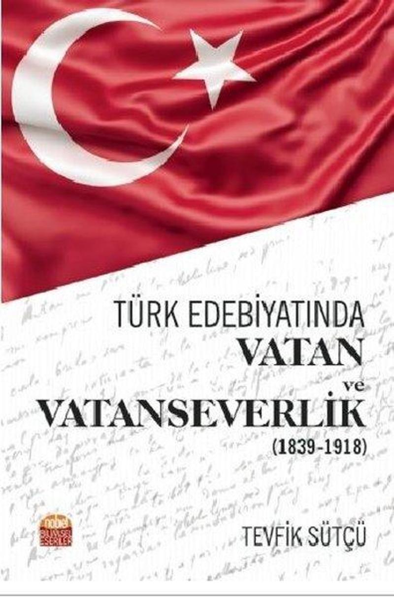 Nobel Bilimsel Eserler Türk Edebiyatında Vatan ve Vatanseverlik 1839 - 1918 - Tevfik Sütçü