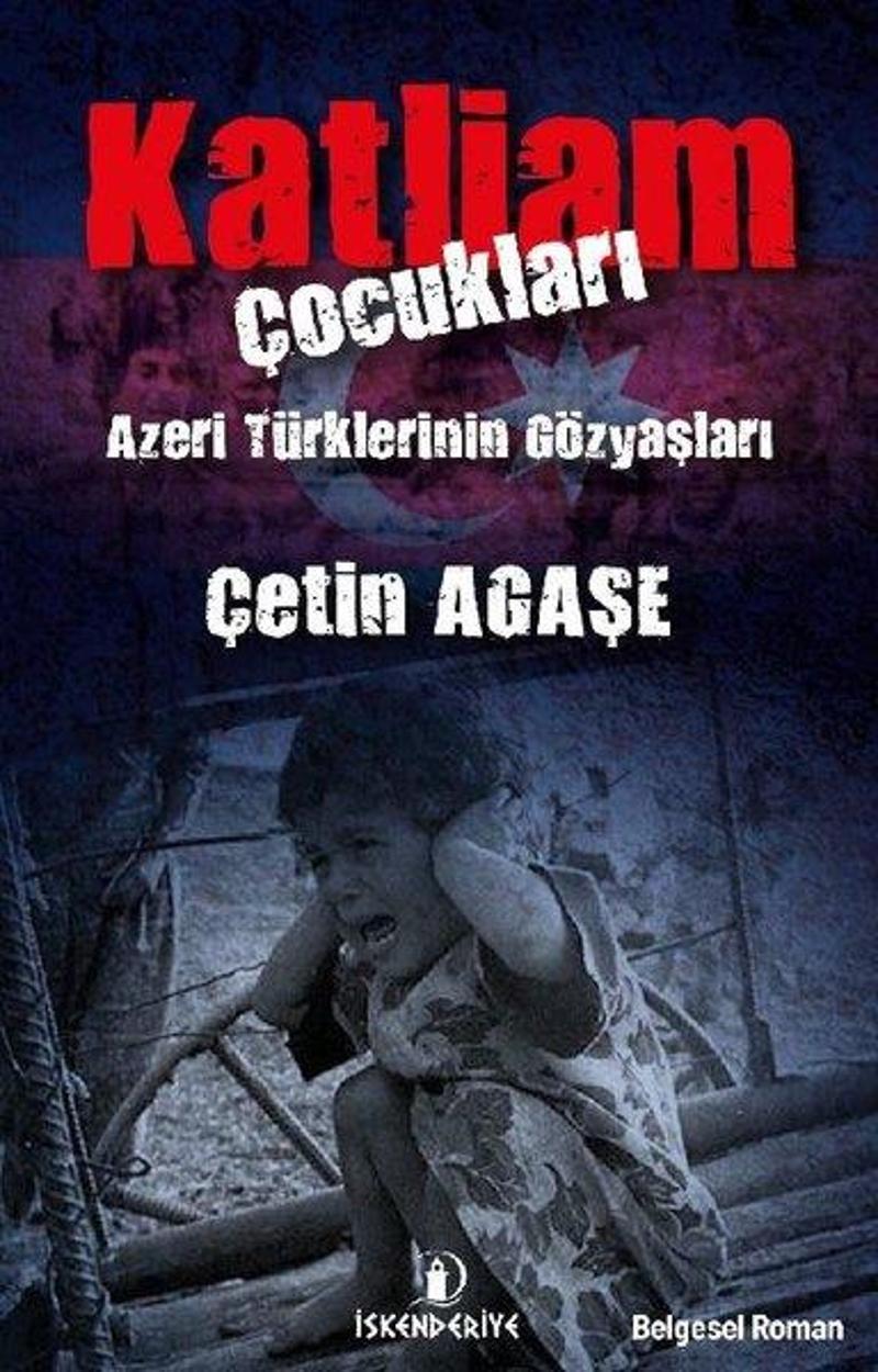 İskenderiye Yayınları Katliam Çocukları - Azeri Türklerinin Gözyaşları - Çetin Agaşe