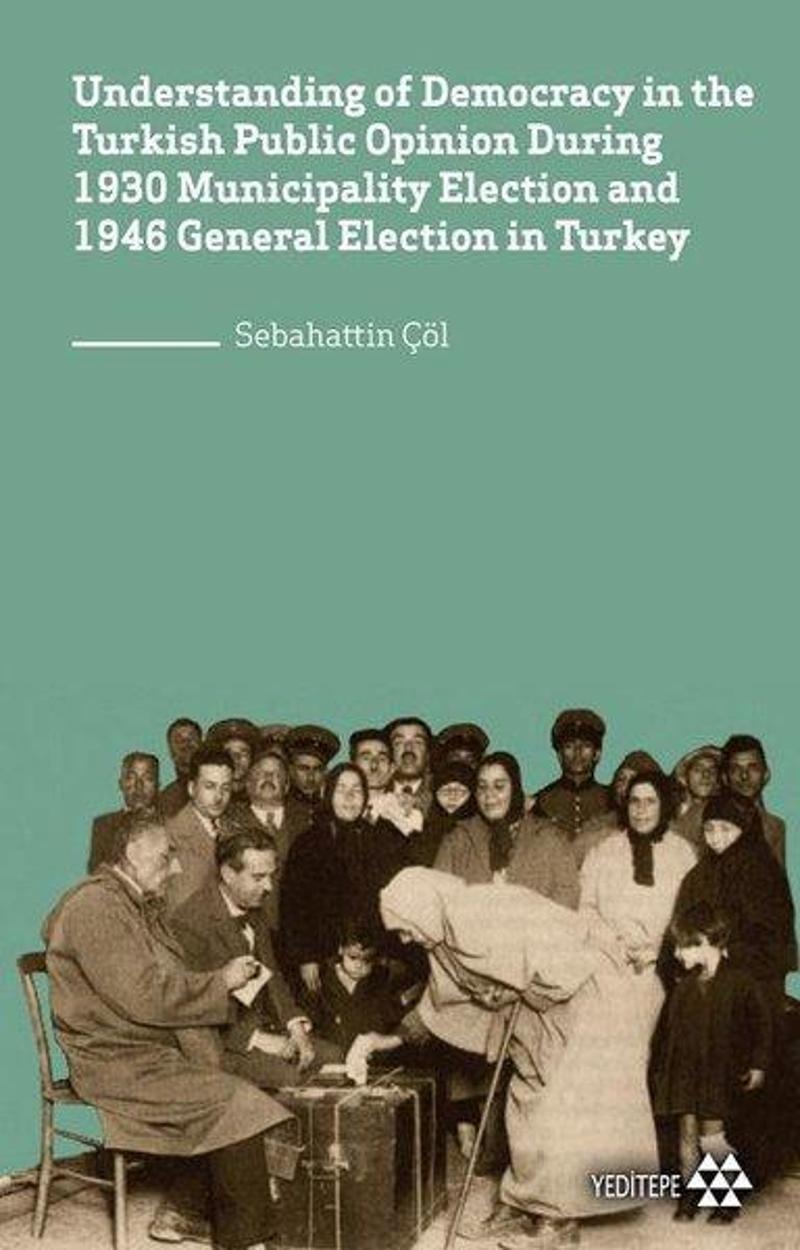 Understanding of Democracy in the Turkish Public Opinion During 1930 Municipality Election and 1946