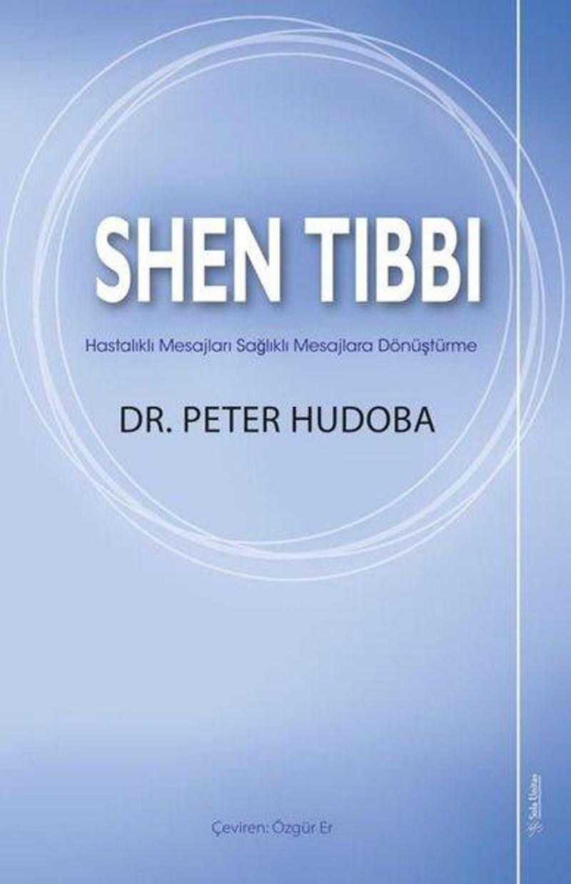Sola Unitas Shen Tıbbı - Hastalıklı Mesajları Sağlıklı Mesajlara Dönüştürme - Peter Hudoba
