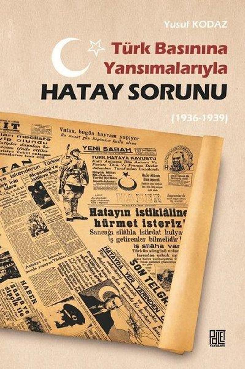 Palet Yayınları Türk Basınına Yansımalarıyla Hatay Sorunu 1936 - 1939 - Yusuf Kodaz