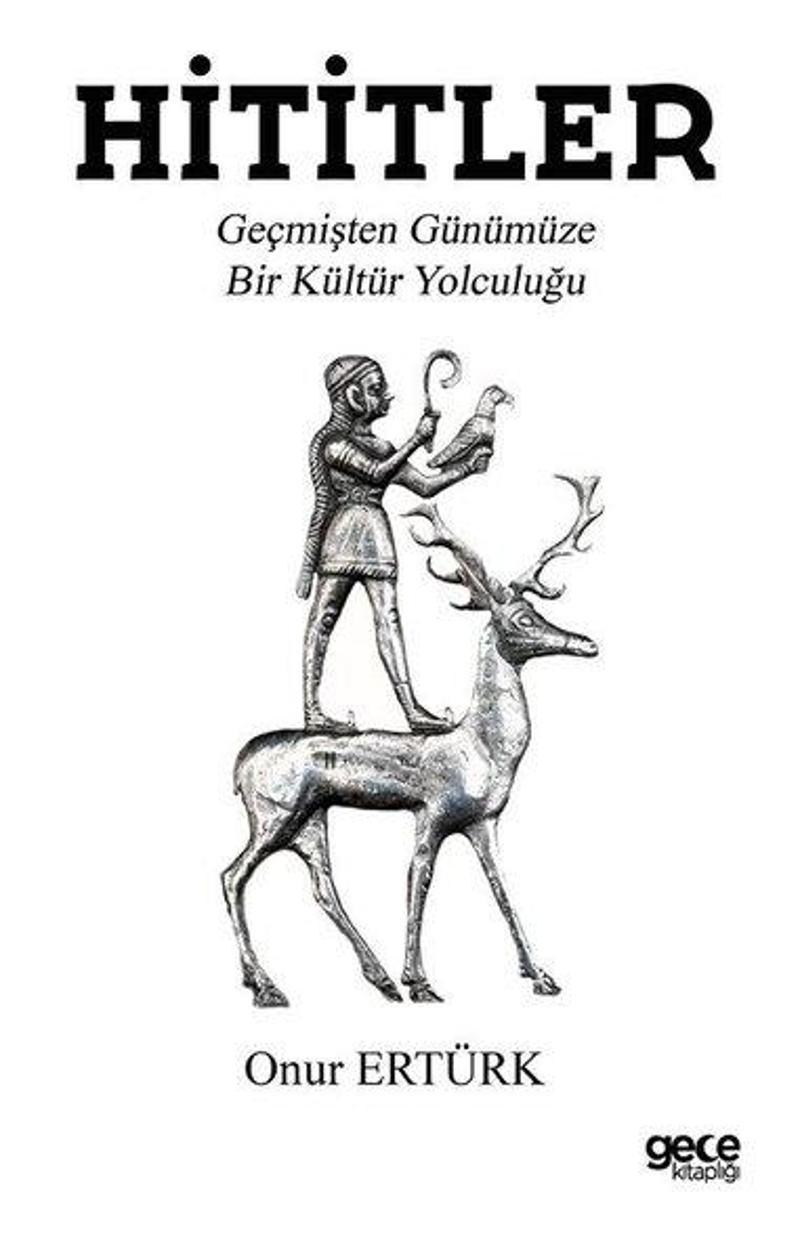 Gece Kitaplığı Hititler - Geçmişten Günümüze Bir Kültür Yolculuğu - Onur Ertürk