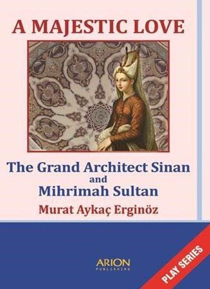 Arion Yayınevi A Majestic Love - The Grand Architect Sinan and Mihrimah Sultan - Murat Aykaç Erginöz