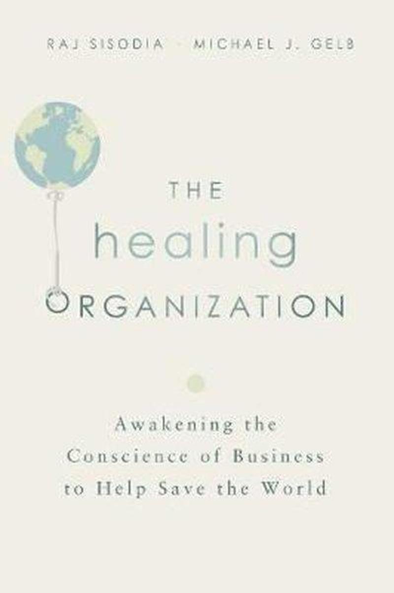 The Healing Organization: Awakening the Conscience of Business to Help Save the World