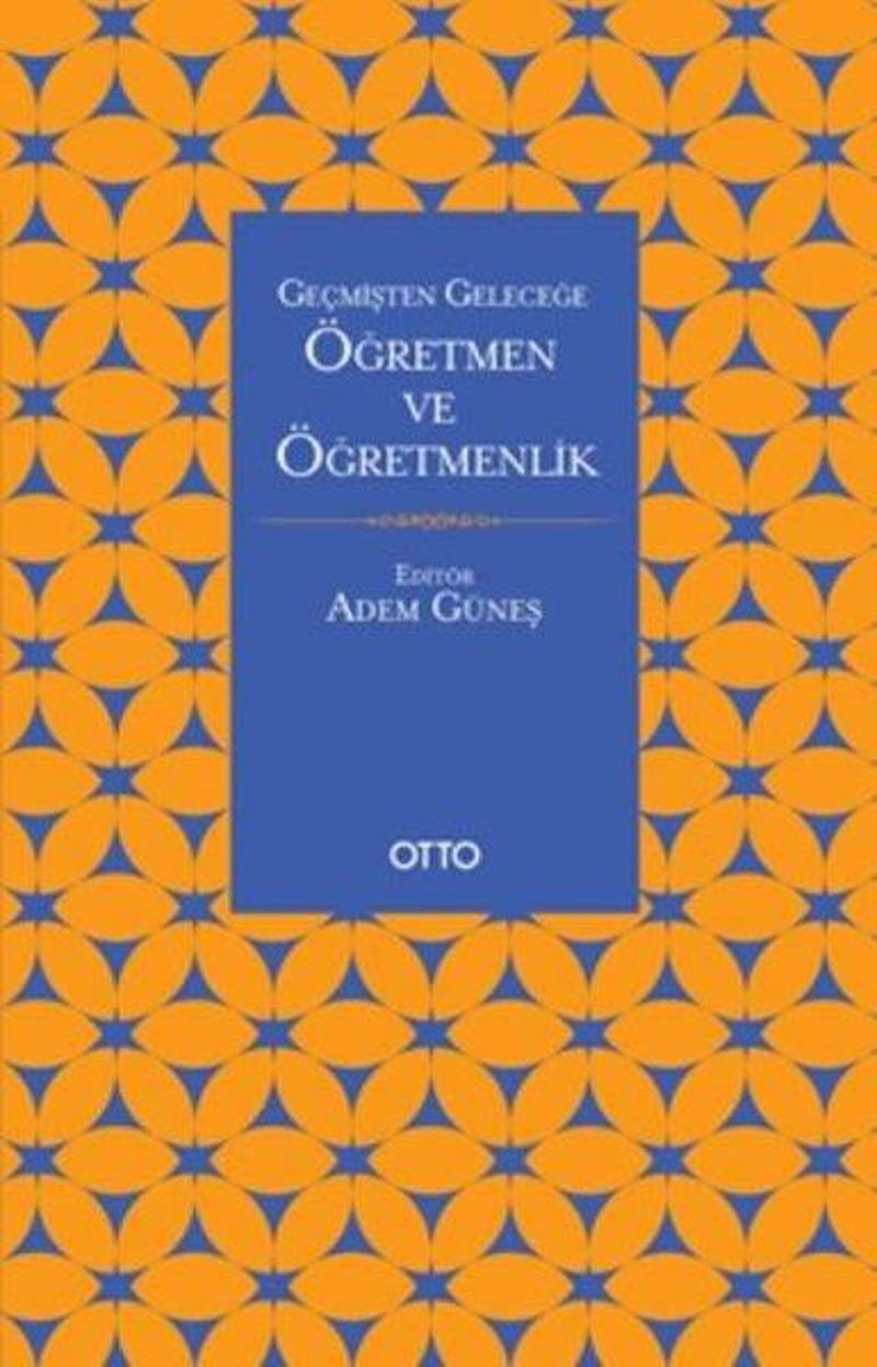 Otto Geçmişten Geleceğe Öğretmen ve Öğretmenlik - Kolektif