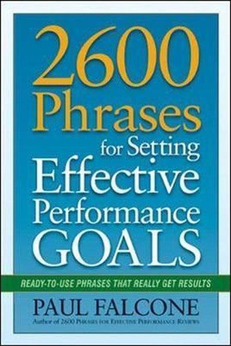 AMACOM 2600 Phrases for Setting Effective Performance Goals: Ready-to-Use Phrases That Really Get Results - Paul Falcone