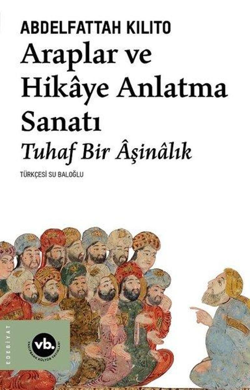 VakıfBank Kültür Yayınları Araplar ve Hikaye Anlatma Sanatı - Tuhaf Bir Aşinalık - Abdelfattah Kilito