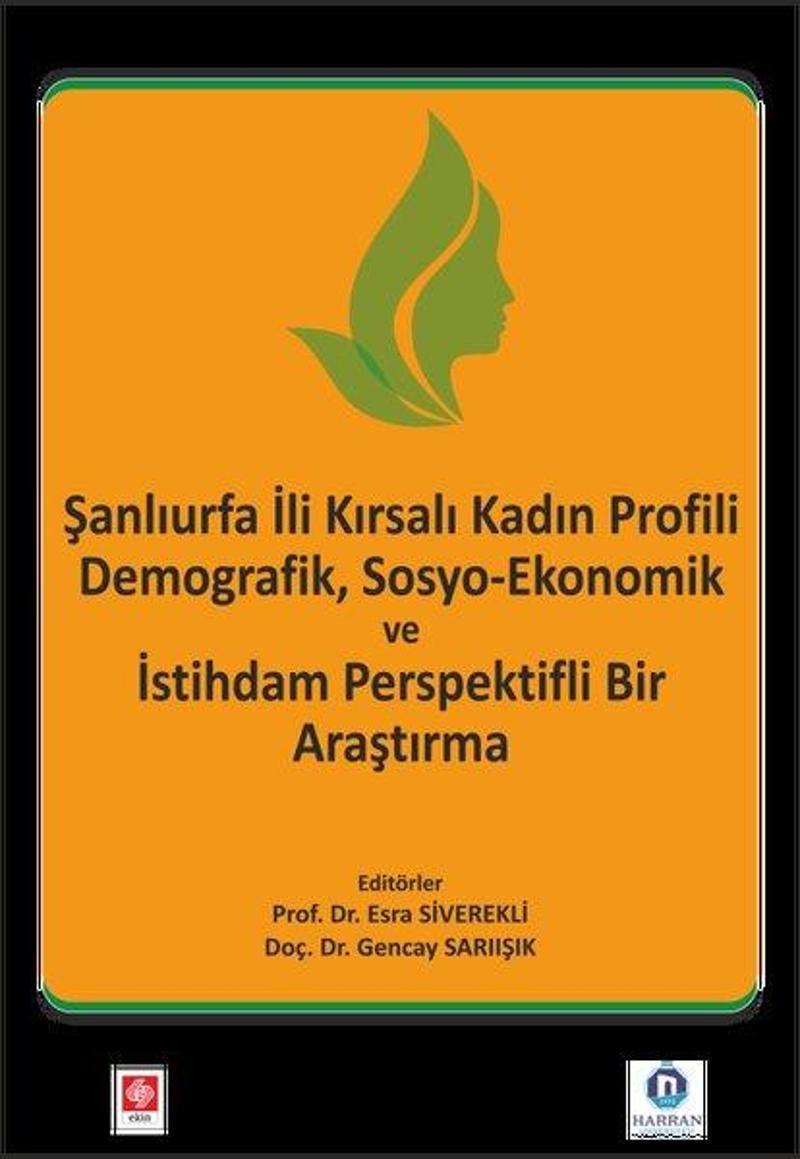 Ekin Basım Yayın Şanlıurfa İli Kırsalı Kadın Profili Demografik Sosyo-Ekonomik ve İstihdam Perspektifli Bir Araştırm - Esra Siverekli GU11879
