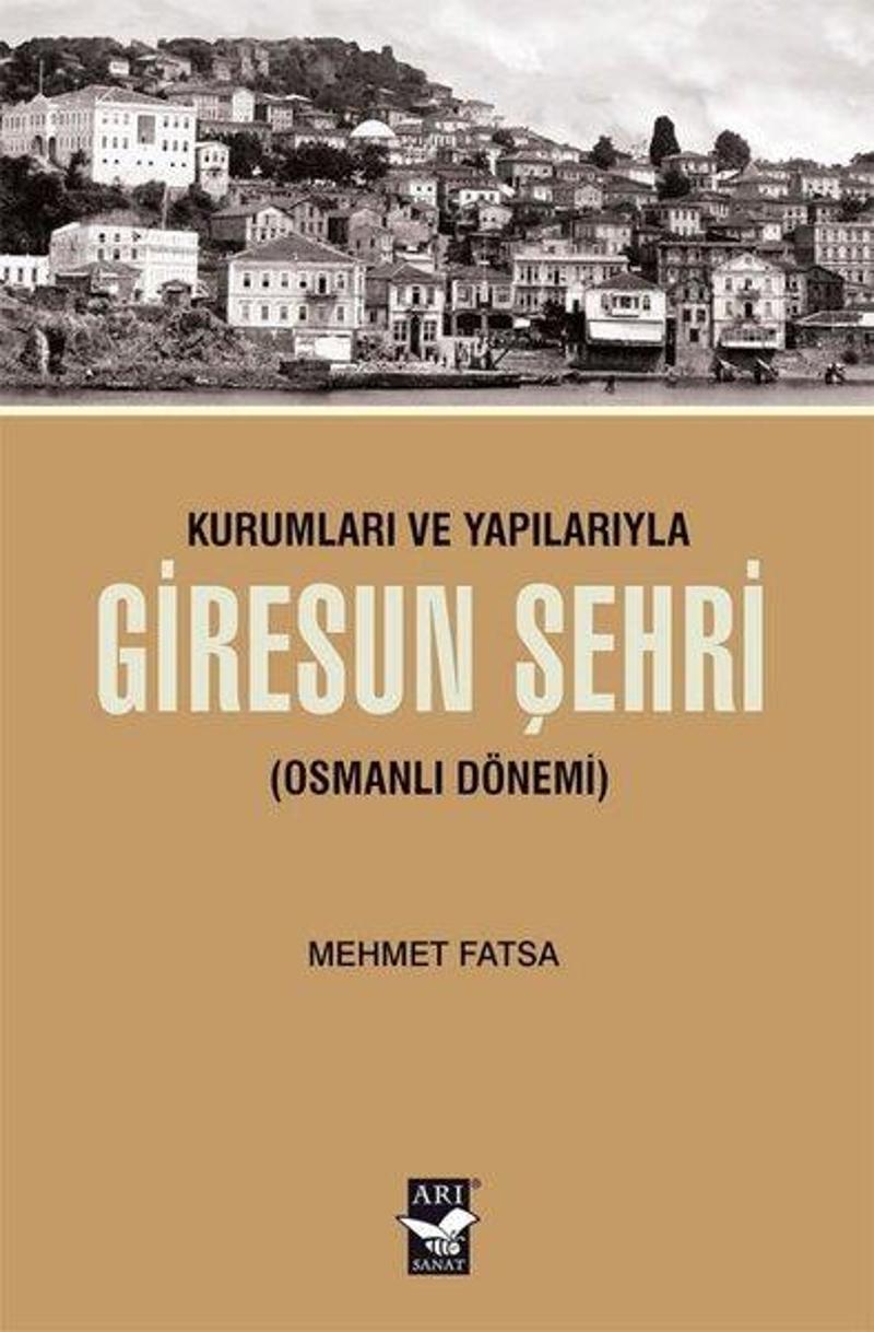 Arı Sanat Yayınevi Kurumları ve Yapılarıyla Giresun Şehri - Osmanlı Dönemi - Mehmet Fatsa