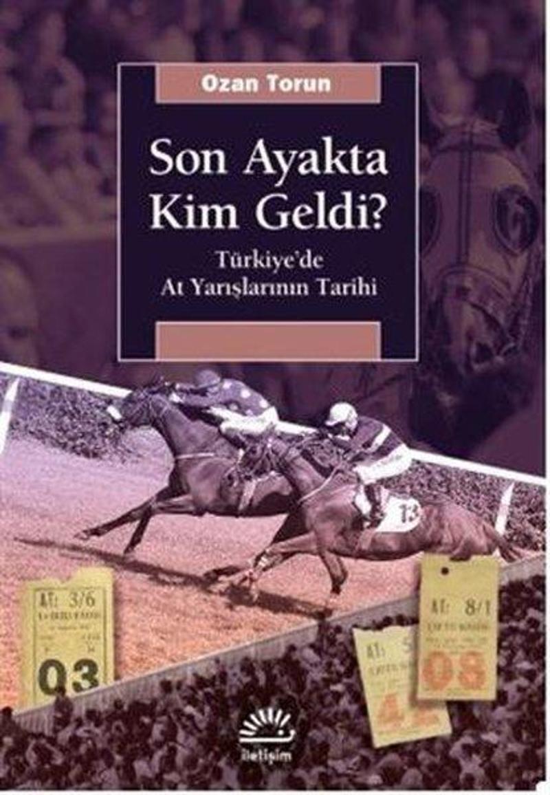 İletişim Yayınları Son Ayakta Kim Geldi? - Türkiyede At Yarışlarının Tarihi - Ozan Torun