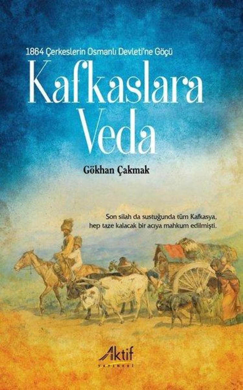 Aktif Yayınları Kafkaslara Veda - 1864 Çerkeslerin Osmanlı Devleti'ne Göçü - Gökhan Çakmak