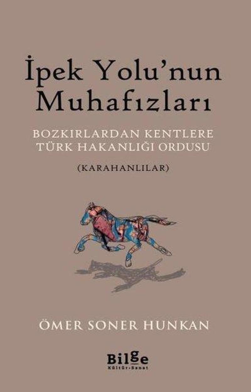 Bilge Kültür Sanat İpek Yolu'nun Muhafızları: Bozkırlardan Kentlere Türk Hakanlığı Ordusu-Karahanlılar - Ömer Soner Hunkan