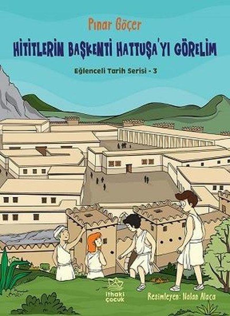 İthaki Çocuk Yayinevi Hititlerin Başkenti Hattuşa'yı Görelim - Eğlenceli Tarih Serisi 3 - Pınar Göçer