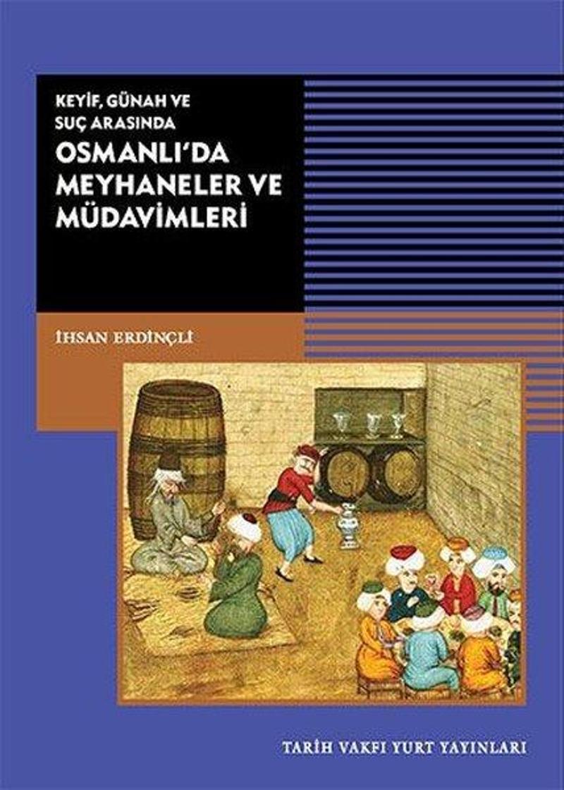 Tarih Vakfı Yurt Yayınları Keyif - Günah ve Suç Arasında Osmanlı'da Meyhaneler ve Müdavimleri - İhsan Erdinçli