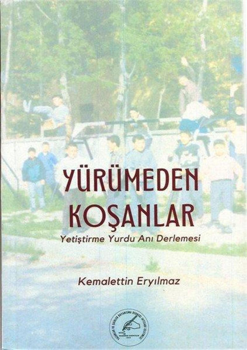 Yürümeden Koşanlar - Yetiştirme Yurdu Anı Derlemesi