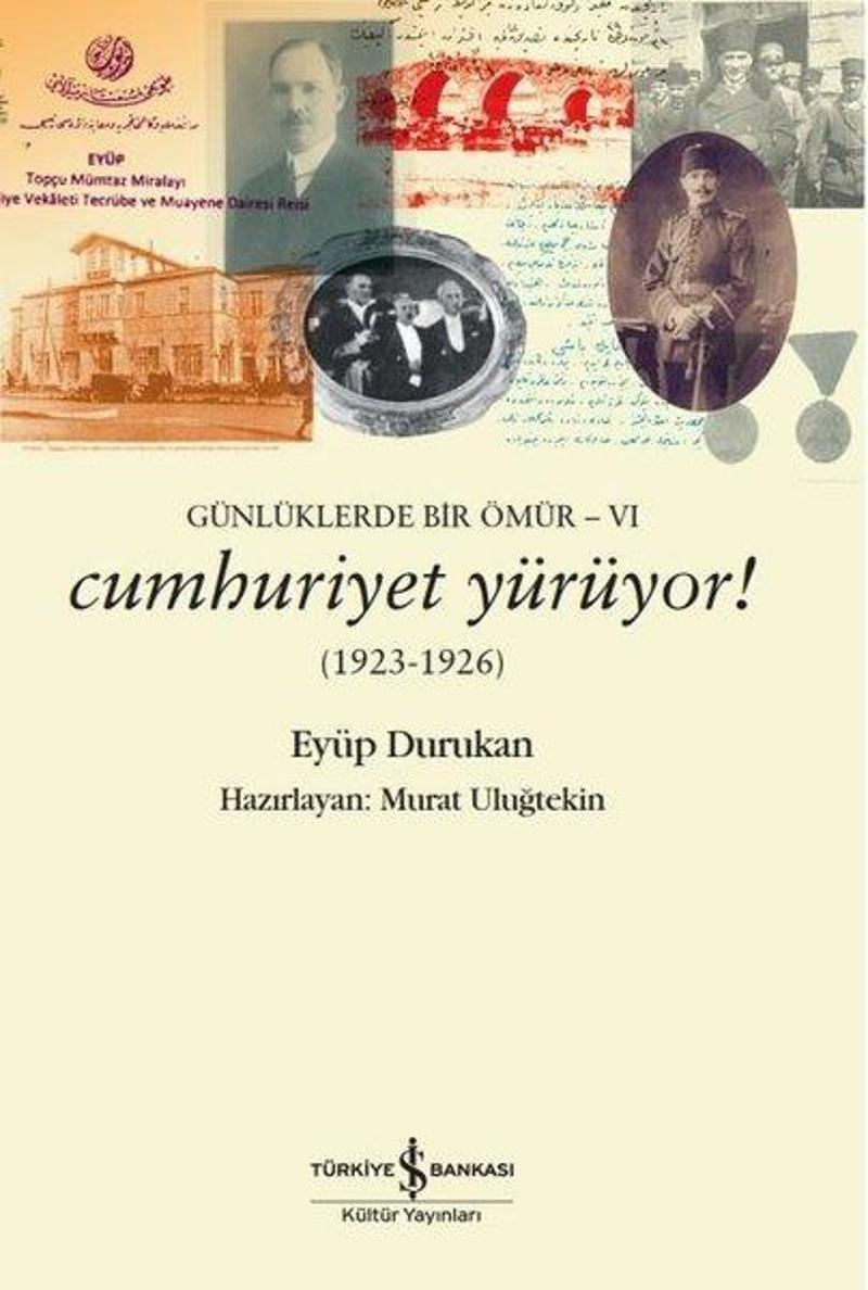 İş Bankası Kültür Yayınları Cumhuriyet Yürüyor! 1923 - 1926: Günlüklerde Bir Ömür - 6 - Eyüp Durukan