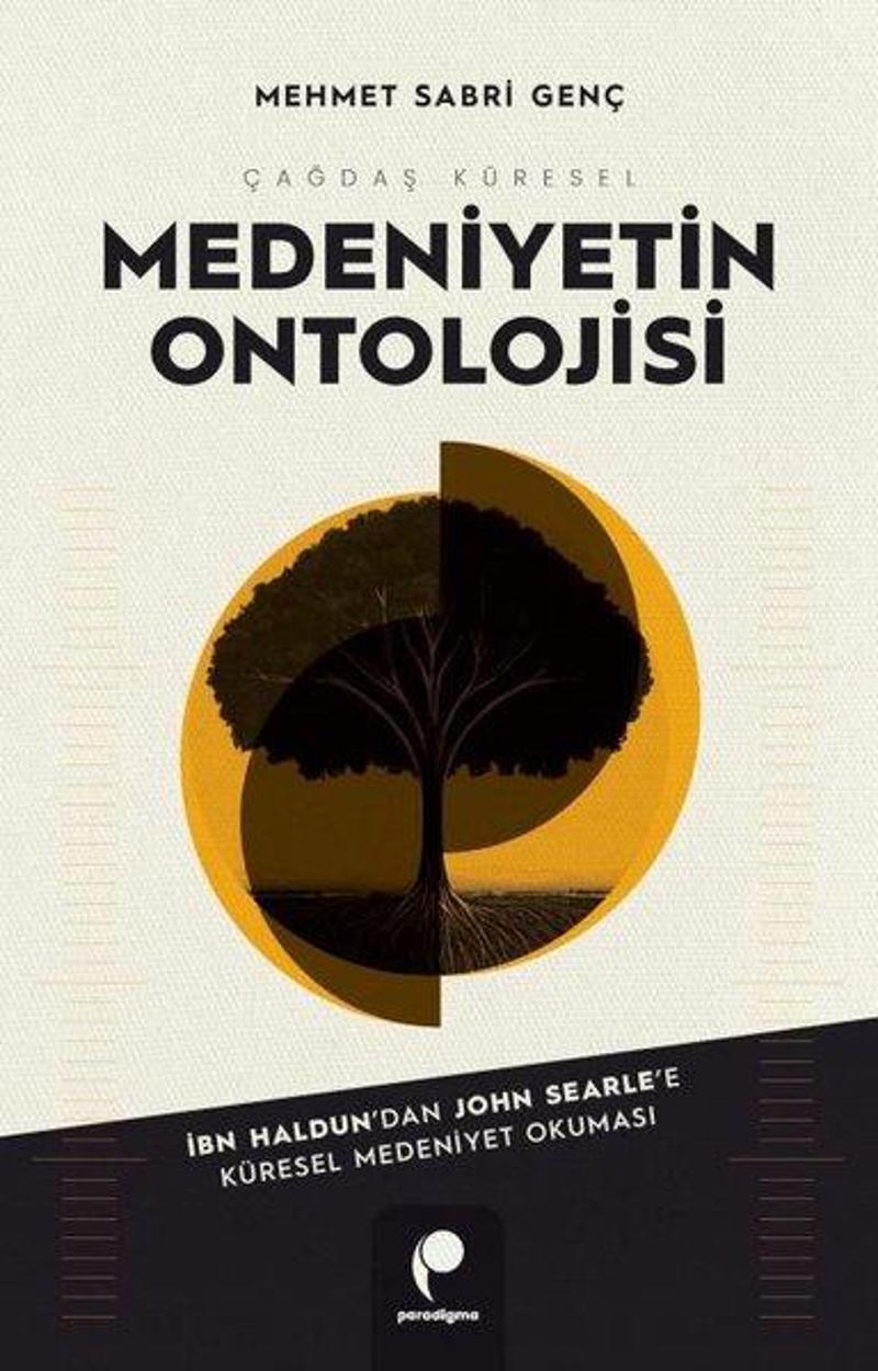 Çağdaş Küresel Medeniyetin Ontolojisi - İbn-i Haldun'dan John Searle'e Küresel Medeniyet Okuması