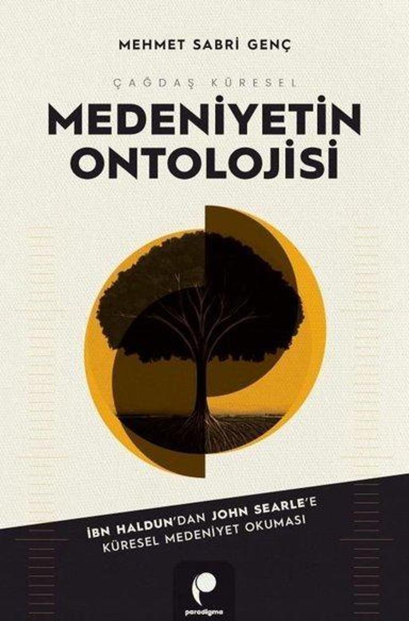 Çağdaş Küresel Medeniyetin Ontolojisi - İbn-i Haldun'dan John Searle'e Küresel Medeniyet Okuması