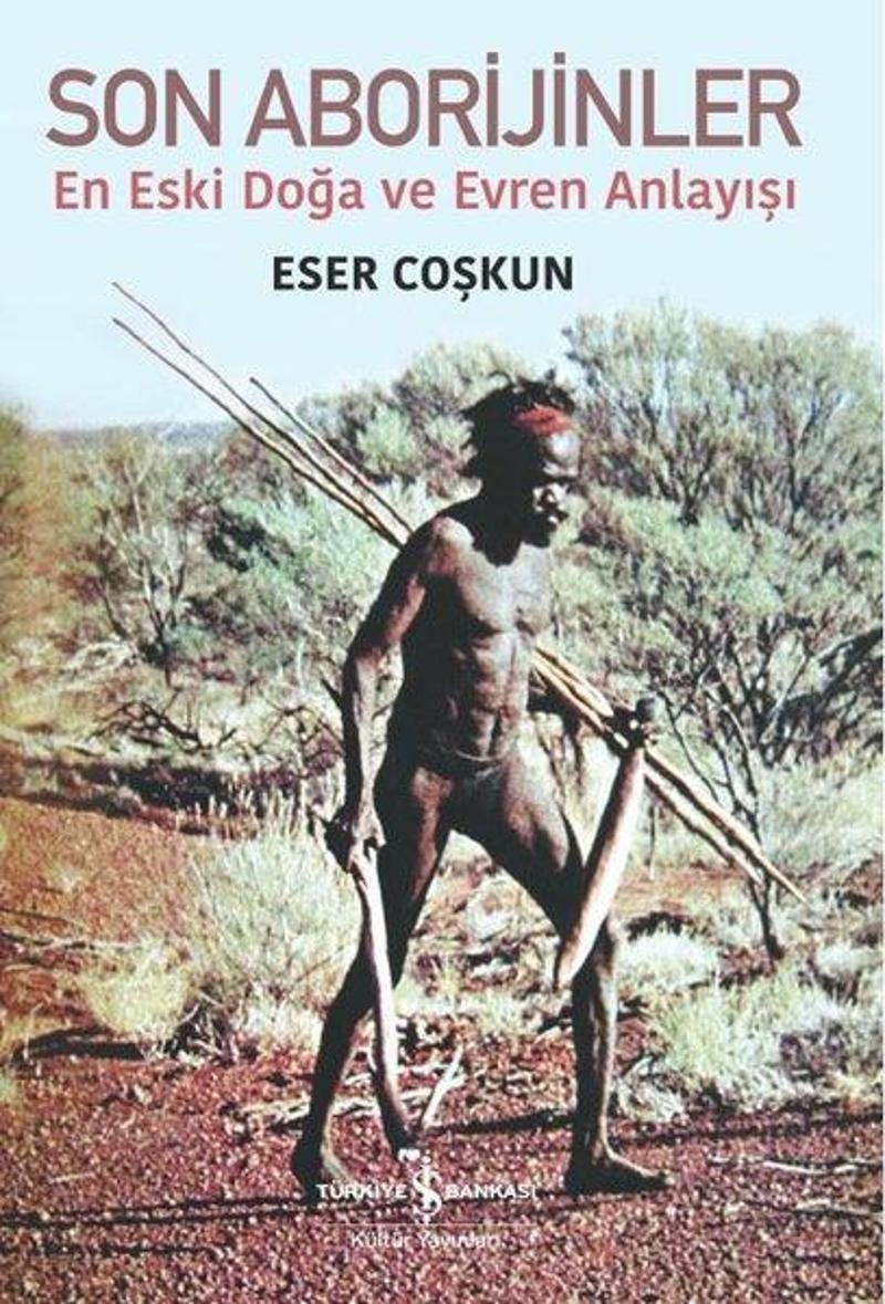 İş Bankası Kültür Yayınları Son Aborijinler - En Eski Doğa ve Evren Anlayışı - Eser Coşkun