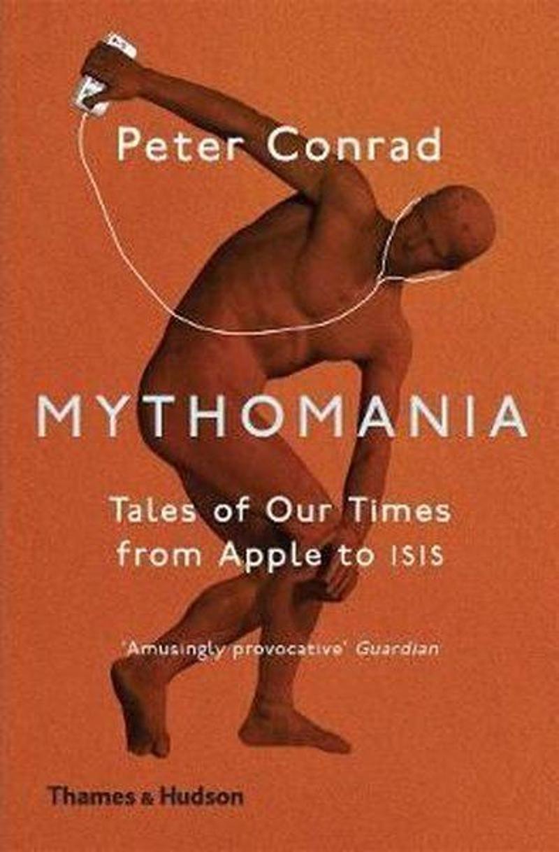 Thames & Hudson Mythomania: Tales of Our Times From Apple to Isis - Peter Conrad