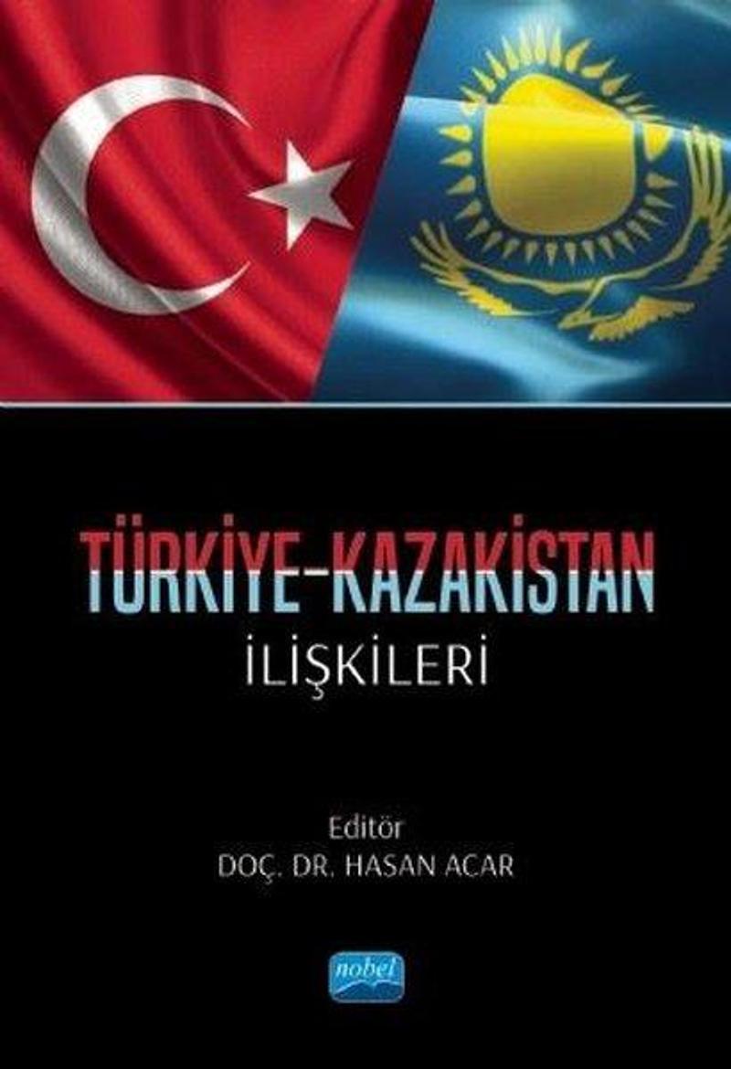 Nobel Akademik Yayıncılık Türkiye - Kazakistan İlişkileri - Kolektif