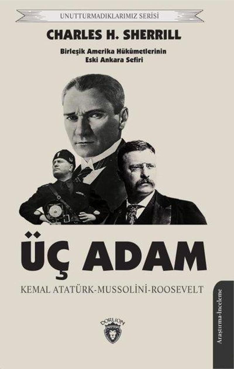 Dorlion Yayınevi Üç Adam: Kemal Atatürk - Mussolini - Roosevelt - Birleşik Amerika Hükümetlerinin Eski Ankara Sefiri - Charles H. Sherrill