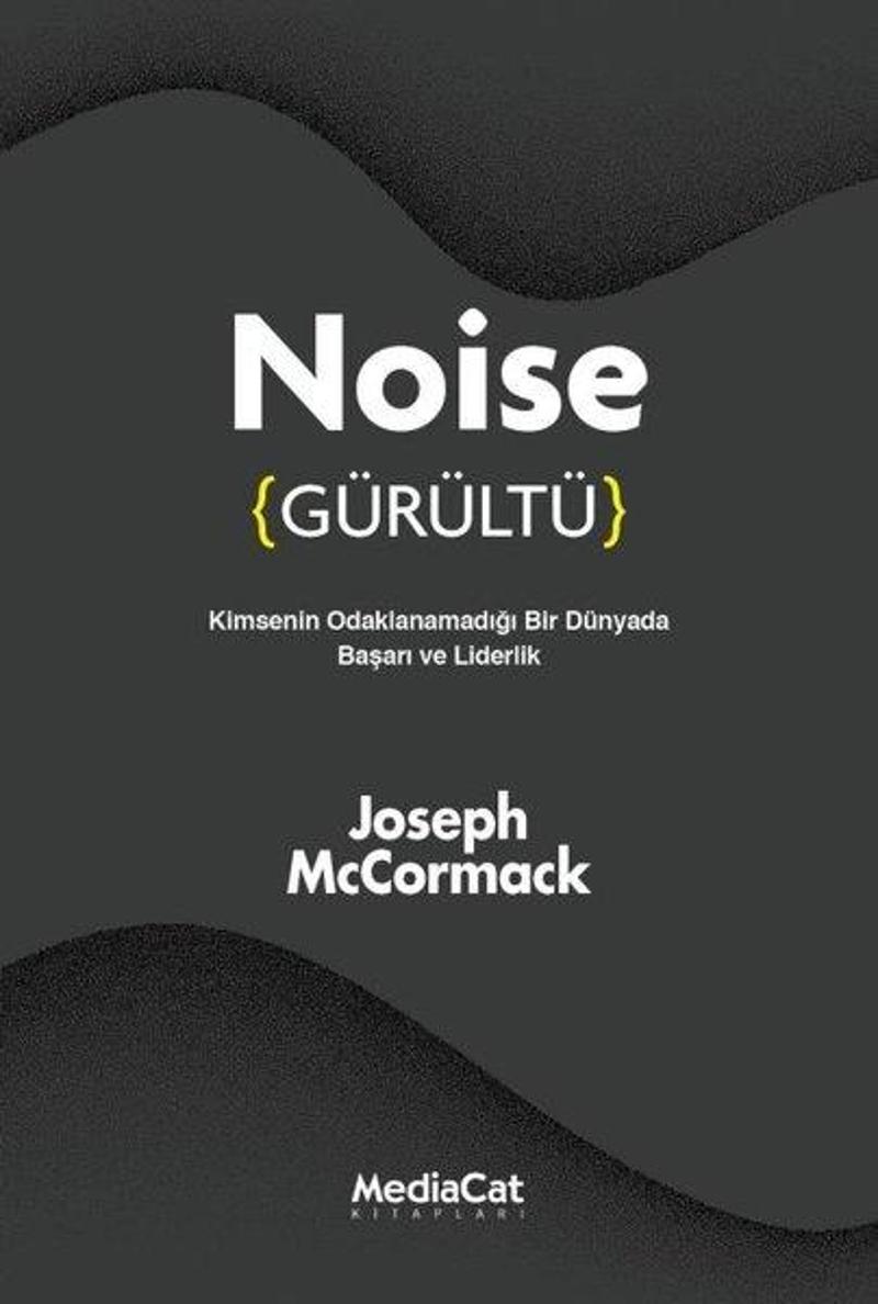 Mediacat Yayıncılık Noise - Gürültü: Kimsenin Odaklanamadığı Bir Dünyada Başarı ve Liderlik - Joseph McCormack