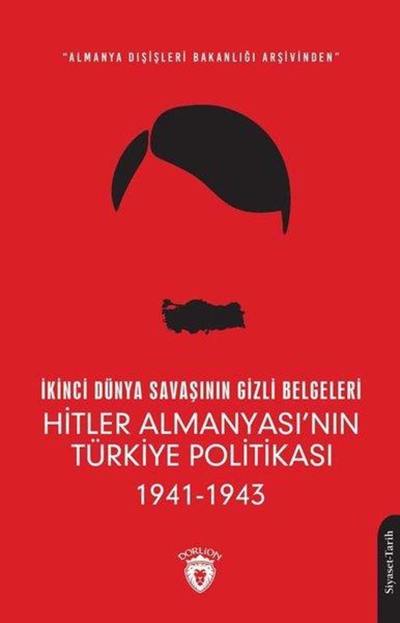 Dorlion Yayınevi İkinci Dünya Savaşının Gizli Belgeleri: Hitler Almanyası'nın Türkiye Politikası 1941-1943 - Kolektif