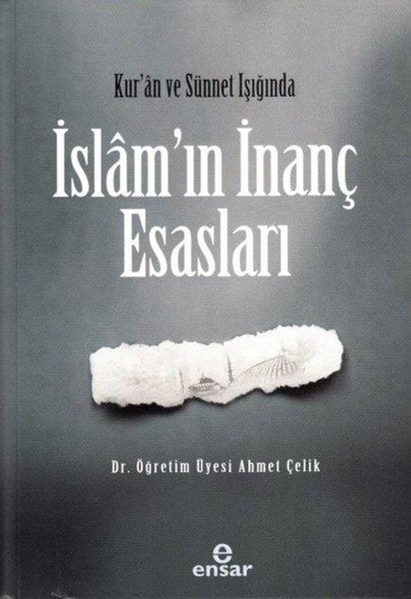 Ensar Neşriyat Kur'an ve Sünet Işığında İslam'ın İnanç Esasları - Ahmet Çelik